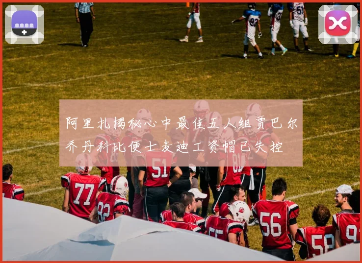 阿里扎揭秘心中最佳五人组贾巴尔乔丹科比便士麦迪工资帽已失控