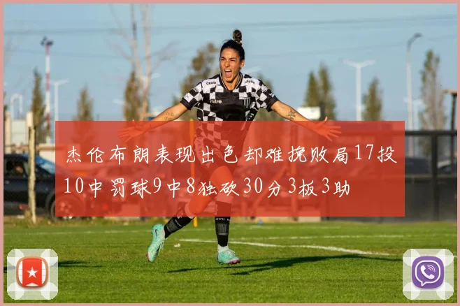 杰伦布朗表现出色却难挽败局17投10中罚球9中8独砍30分3板3助