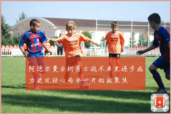 阿德尔曼分析勇士战术库里逐步成为进攻核心而非一开始就聚焦