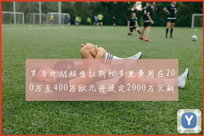 罗马计划租借拉斯帕多里费用在200万至400万欧元并设定2000万买断条款