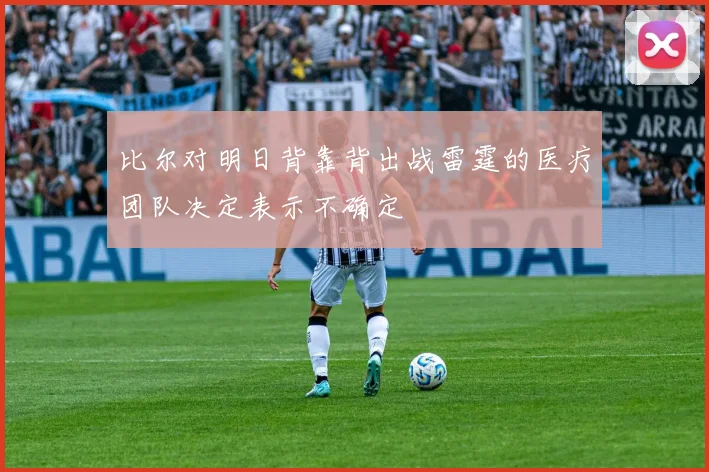 比尔对明日背靠背出战雷霆的医疗团队决定表示不确定