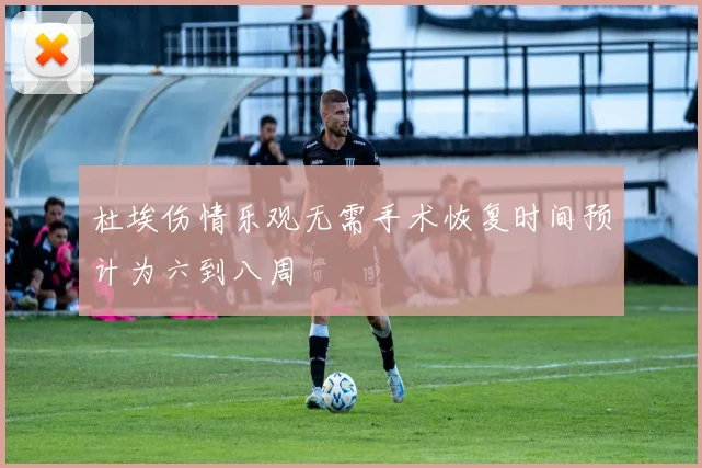 杜埃伤情乐观无需手术恢复时间预计为六到八周